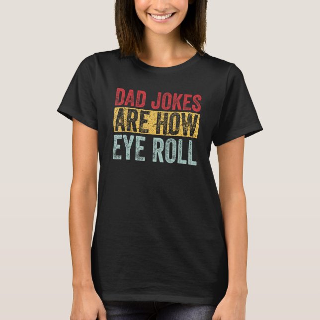Dad Jokes Are How Eye Roll Funny Dad   Daddy Pun J T-Shirt (Front)