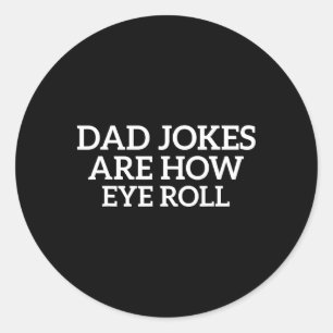Dad Jokes Are How Eye Roll Funny Fathers Day Papa Classic Round Sticker