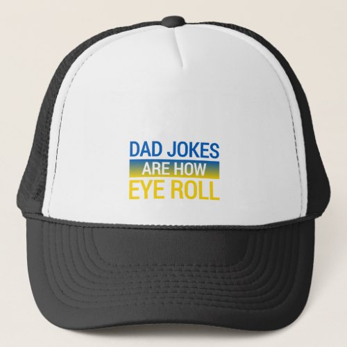 Dad Jokes Are How Eye Roll Trucker Hat