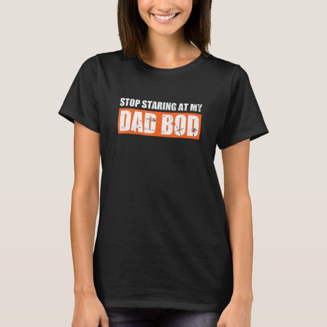Dad Jokes Father's Day Stop Staring At My Dad Bod T-Shirt (Front)