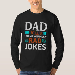 Dad Jokes I Think You Mean Rad Jokes Humor Fathe T-Shirt