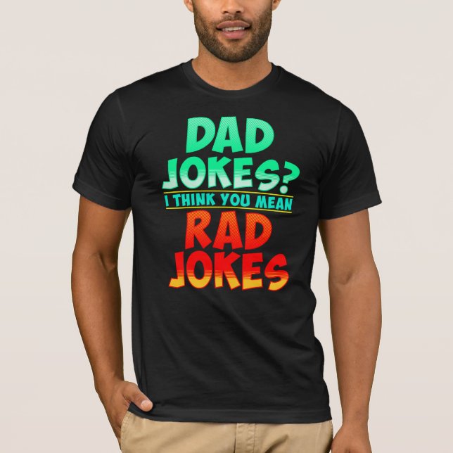 Dad Jokes I Think You Mean Rad Jokes Humor T-Shirt (Front)