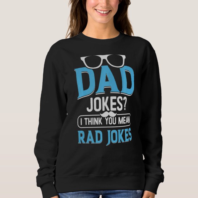Dad Jokes I Think You Mean Rad Jokes Sweatshirt (Front)