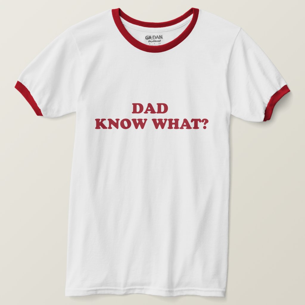 Dad Know What? Tee