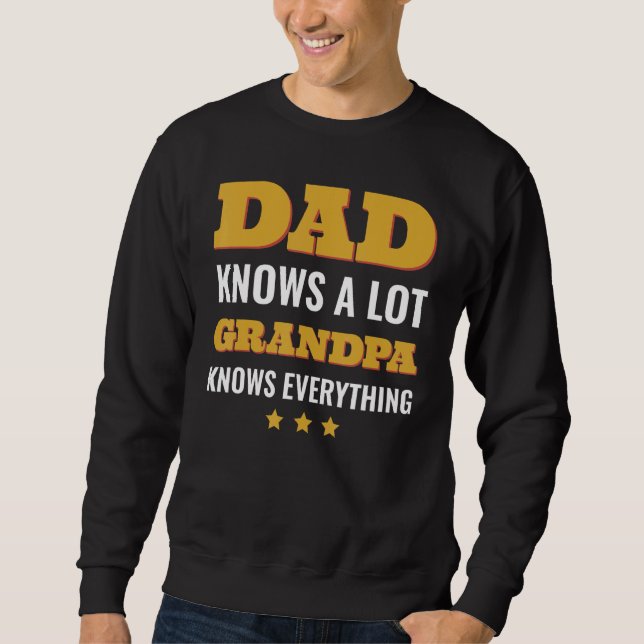 Dad Knows a Lot but Grandpa Knows Everything Fathe Sweatshirt (Front)