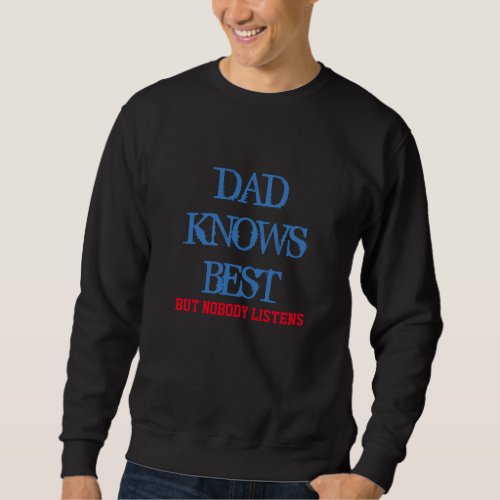 dad knows best nobody listens funny design sweat sweatshirt