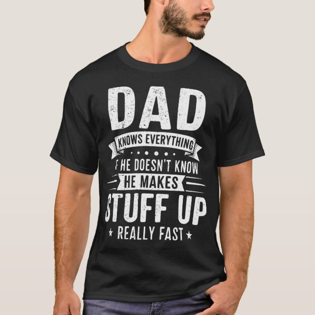 Dad Knows Everything. If He Doesn'T Know He Makes  T-Shirt (Front)