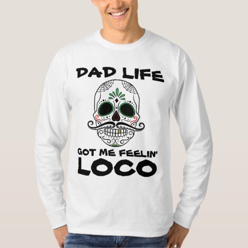 DAD LIFE GOT ME FEELIN LOCO T_Shirts