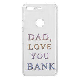 DAD, LOVE YOU BANK 1 UNCOMMON GOOGLE PIXEL CASE