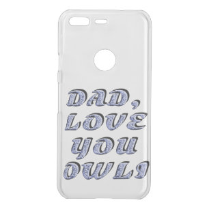 DAD, LOVE YOU OWLI 1 UNCOMMON GOOGLE PIXEL CASE