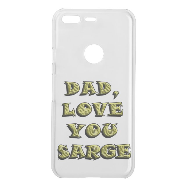 DAD, LOVE YOU SARGE 1 UNCOMMON GOOGLE PIXEL CASE (Back)