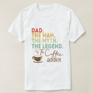 Dad Man Myth Legend Coffee Addict Fathers Day Gift T-Shirt