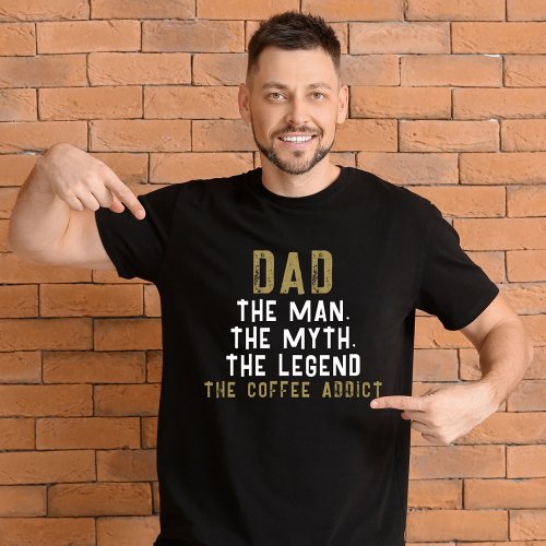 Dad Man Myth Legend Coffee Addict Funny T_Shirt