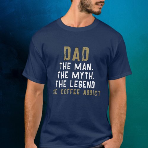 Dad Man Myth Legend Coffee Addict Funny T_Shirt