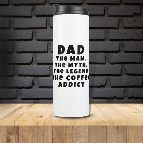Dad Man Myth Legend Coffee Addict Funny Thermal Tumbler