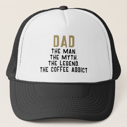 Dad Man Myth Legend Coffee Addict Funny  Trucker Hat