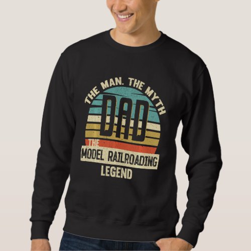 Dad Man Myth Model Railroading Legend Amazing Fath Sweatshirt