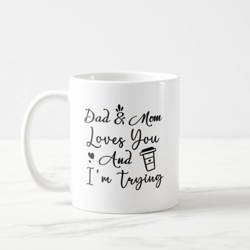 Dad  Mom Loves You And Im Trying Funny Sayings Coffee Mug