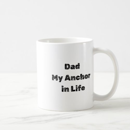 Dad My Anchor In Life _ Fathers Day Tribute  Coffee Mug