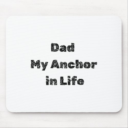 Dad My Anchor In Life _ Fathers Day Tribute  Mouse Pad