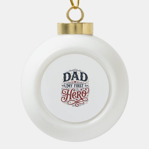 Dad My First Hero Vintage Typography Shirt_1 Ceramic Ball Christmas Ornament