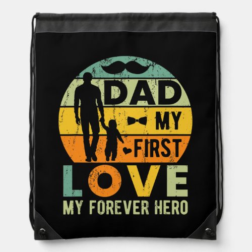 Dad My First Love My Forever Hero Fathers Day Drawstring Bag
