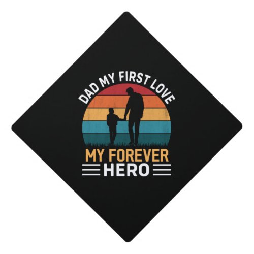 Dad my first love my forever hero graduation cap topper