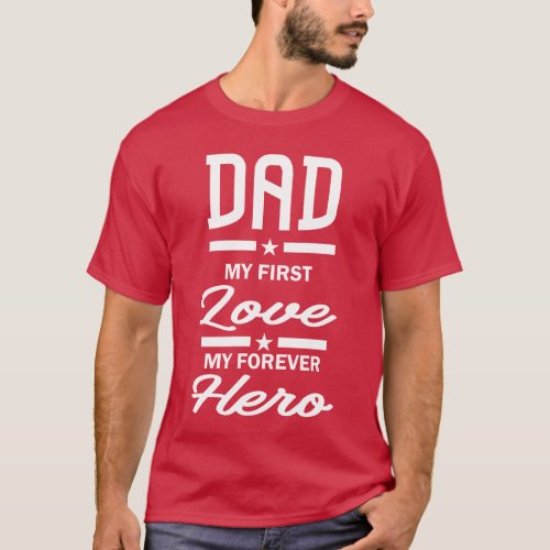 Dad My First Love My Forever Hero T_Shirt