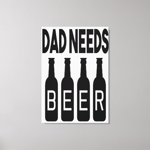 Dad Needs Beer Canvas Print