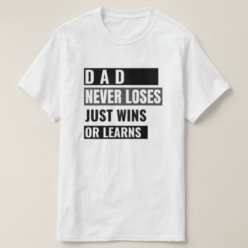 Dad never loses just wins or learns T_Shirt