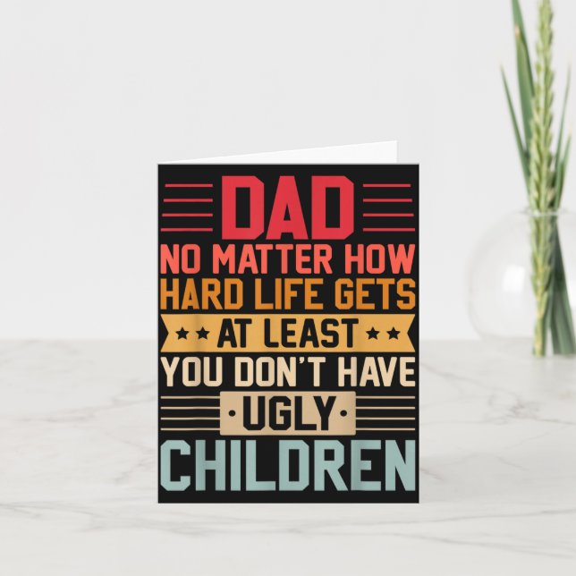 Dad No Matter How Hard Life Gets Dont Have Ugly Card (Front)