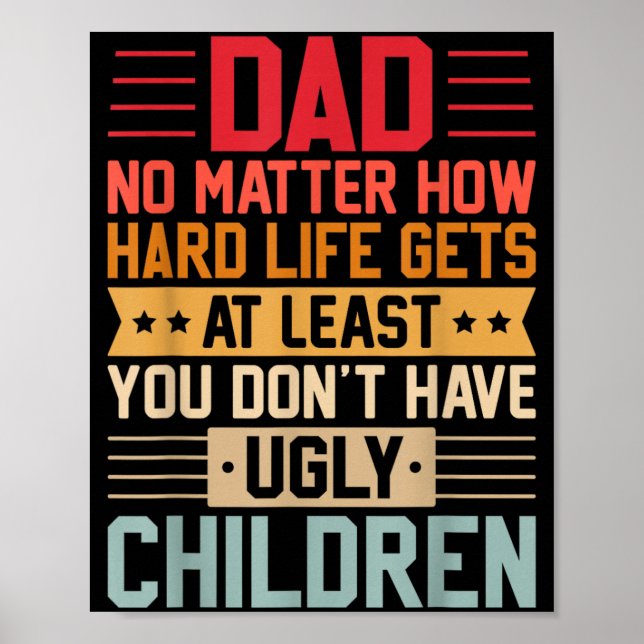 Dad No Matter How Hard Life Gets Dont Have Ugly Poster (Front)