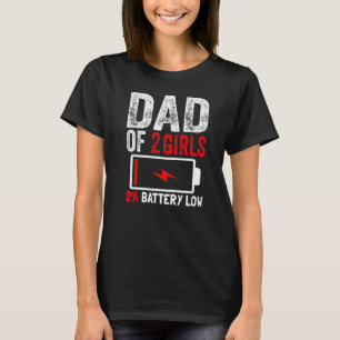 Dad Of 2 Girls Battery Low Daughters Fathers Day B T-Shirt