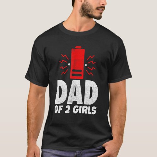 Dad Of 2 Girls Low Battery Fathers Day Birthday F T_Shirt