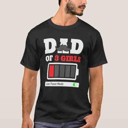 Dad Of 3 Girls Low Power Mode Fathers T_Shirt