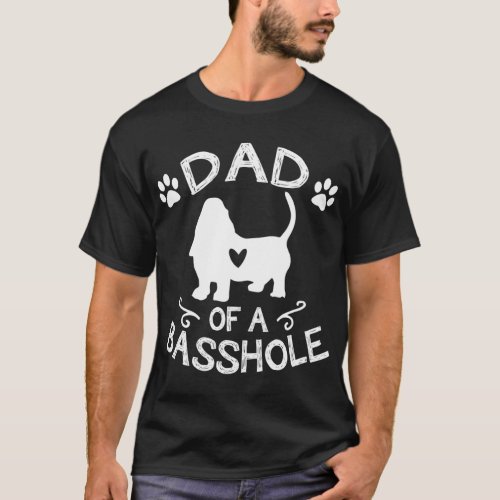 Dad Of A Basshole Basset Lover Gift Basset Hound D T_Shirt