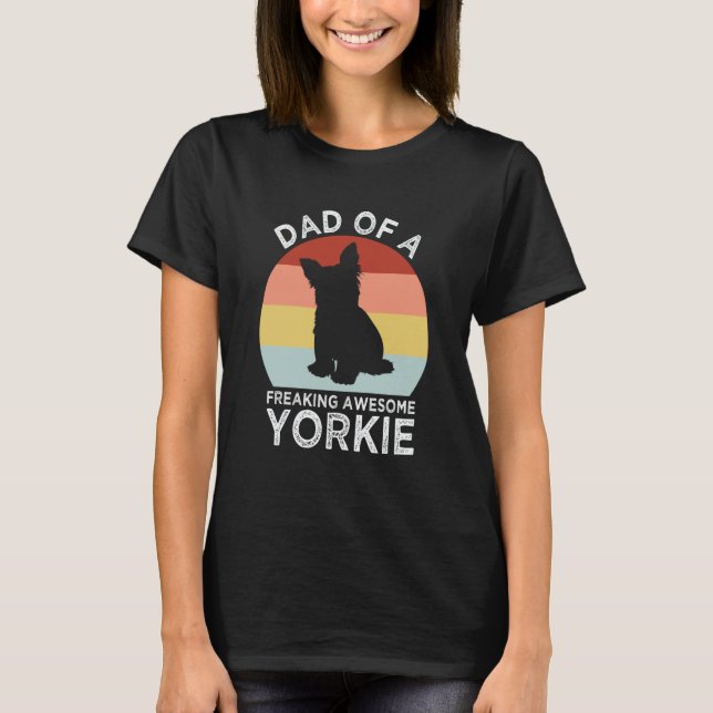 Dad of a Freaking Awesome Yorkie Yorkshire Terrier T-Shirt (Front)