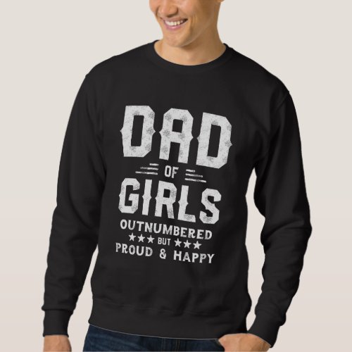 Dad Of Girls Outnumbered But Proud And Happy Sweatshirt