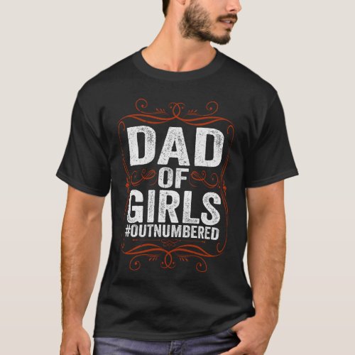 Dad Of Girls Outnumbered Papa Grandpa Fathers Day T_Shirt
