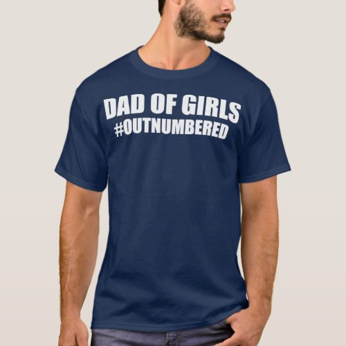 dad of girls outnumbered  T_Shirt