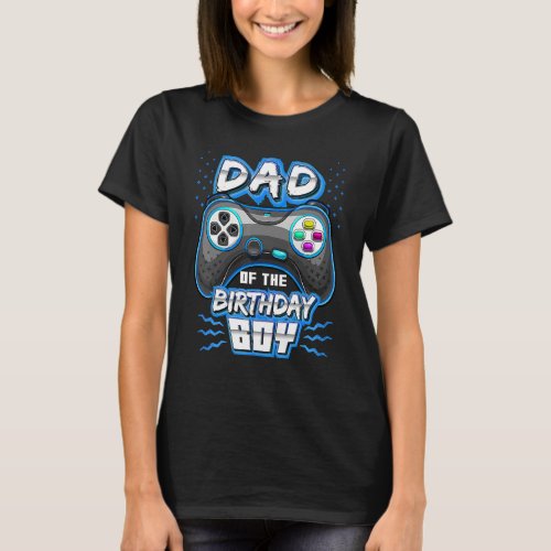 Dad Of The Birthday Boy Matching Video Gamer Birth T_Shirt