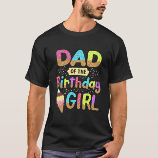 Dad Of The Birthday Day Girl Ice Cream Party  T-Shirt