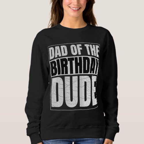 Dad of the Birthday Dude  Birthday Party Proud Dad Sweatshirt