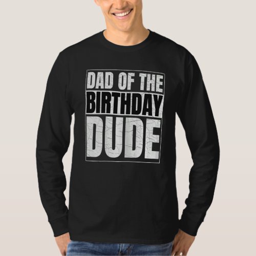 Dad of the Birthday Dude Birthday Party Proud Dad  T_Shirt