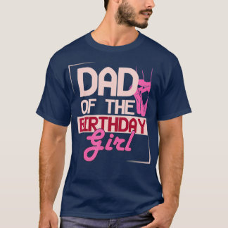 Dad Of The Birthday Girl Ballet Ballerina Dancer T-Shirt