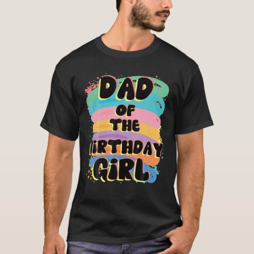 Dad Of The Birthday Girl Colorful Matching Family T_Shirt
