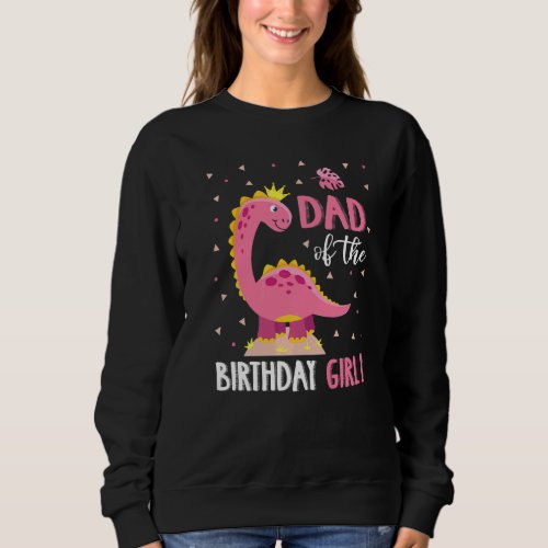 Dad Of The Birthday Girl Dinosaur Matching Family  Sweatshirt