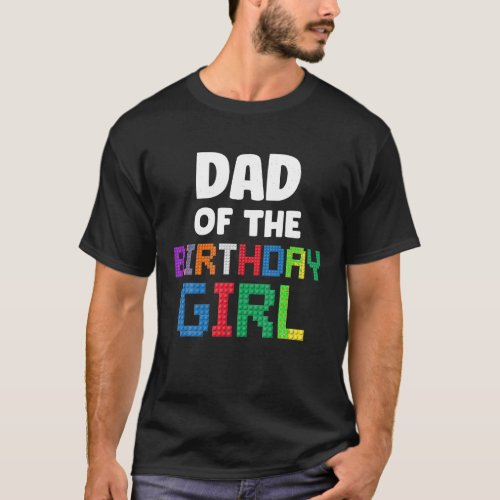 Dad of the Birthday Girl Master Builder Bricks Blo T_Shirt