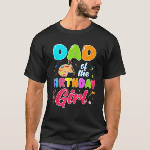 Dad Of The Birthday Girl Painting Art Birthday Gir T-Shirt