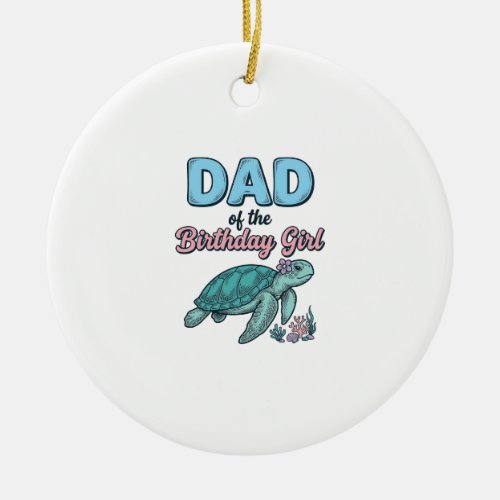 Dad of the Birthday Girl Sea Turtle Vintage Shirt Ceramic Ornament